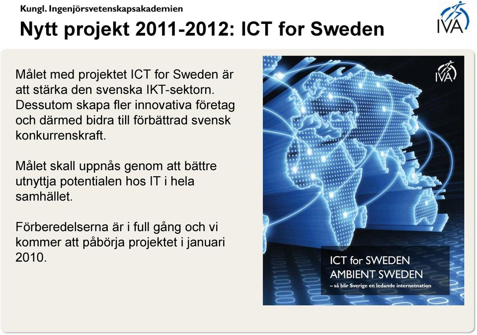Dessutom skapa fler innovativa företag och därmed bidra till förbättrad svensk