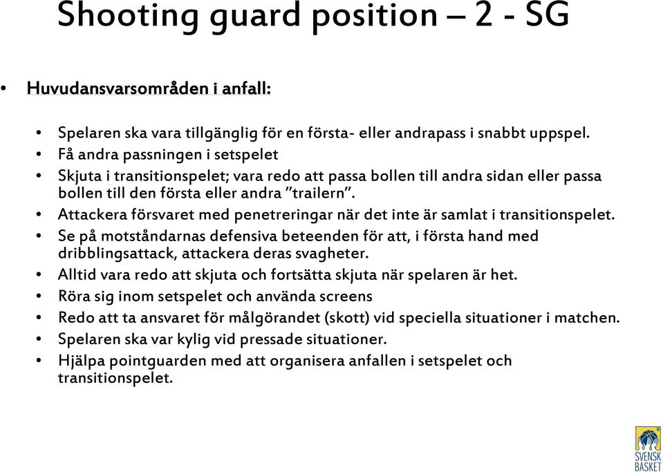 Attackera försvaret med penetreringar när det inte är samlat i transitionspelet. Se på motståndarnas defensiva beteenden för att, i första hand med dribblingsattack, attackera deras svagheter.