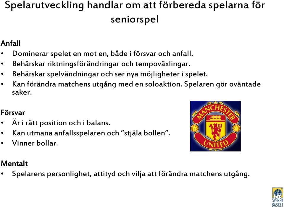 Kan förändra matchens utgång med en soloaktion. Spelaren gör oväntade saker. Försvar Är i rätt position och i balans.