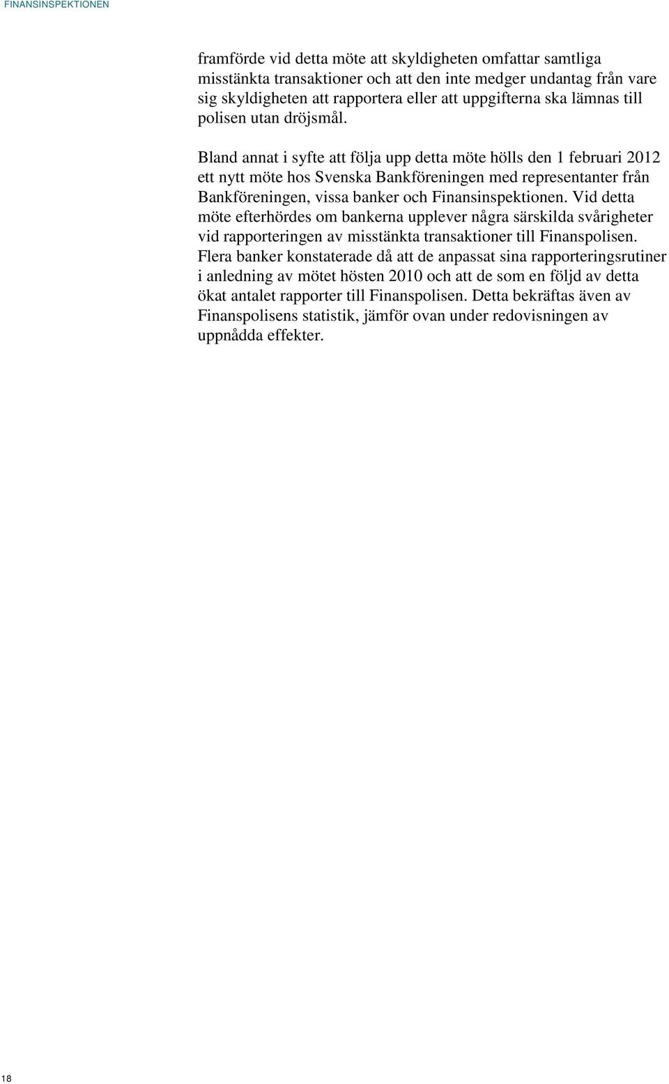 Bland annat i syfte att följa upp detta möte hölls den 1 februari 2012 ett nytt möte hos Svenska Bankföreningen med representanter från Bankföreningen, vissa banker och Finansinspektionen.