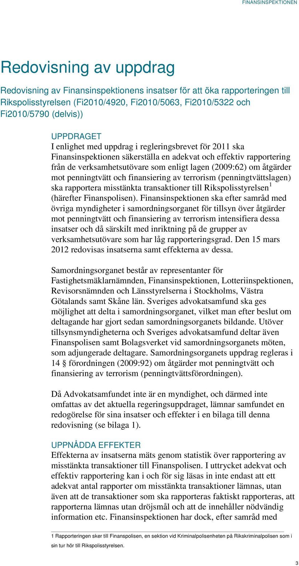 penningtvätt och finansiering av terrorism (penningtvättslagen) ska rapportera misstänkta transaktioner till Rikspolisstyrelsen 1 (härefter Finanspolisen).