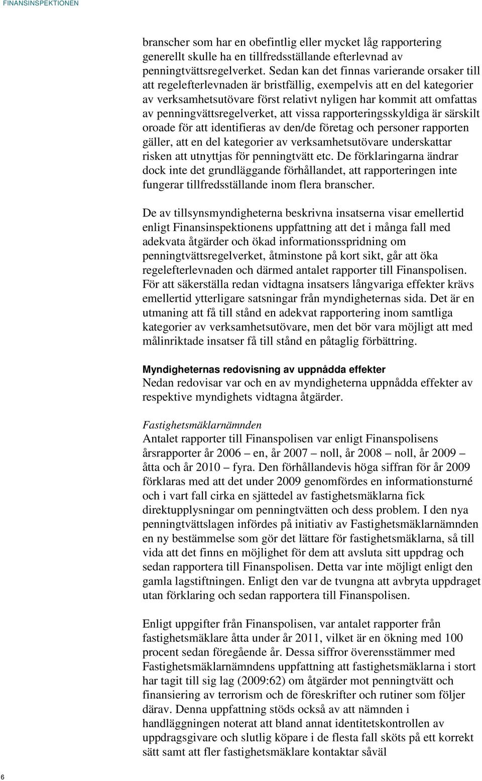 penningvättsregelverket, att vissa rapporteringsskyldiga är särskilt oroade för att identifieras av den/de företag och personer rapporten gäller, att en del kategorier av verksamhetsutövare