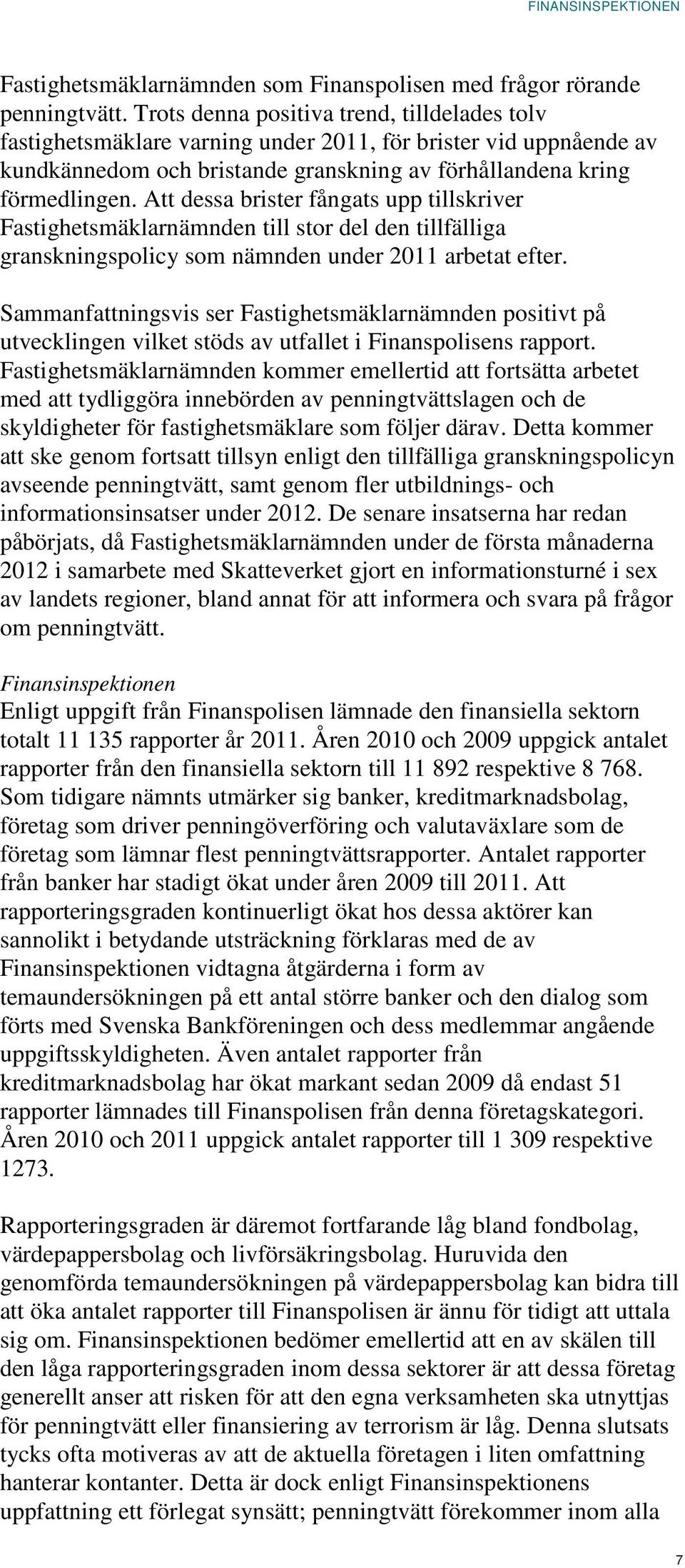 Att dessa brister fångats upp tillskriver Fastighetsmäklarnämnden till stor del den tillfälliga granskningspolicy som nämnden under 2011 arbetat efter.