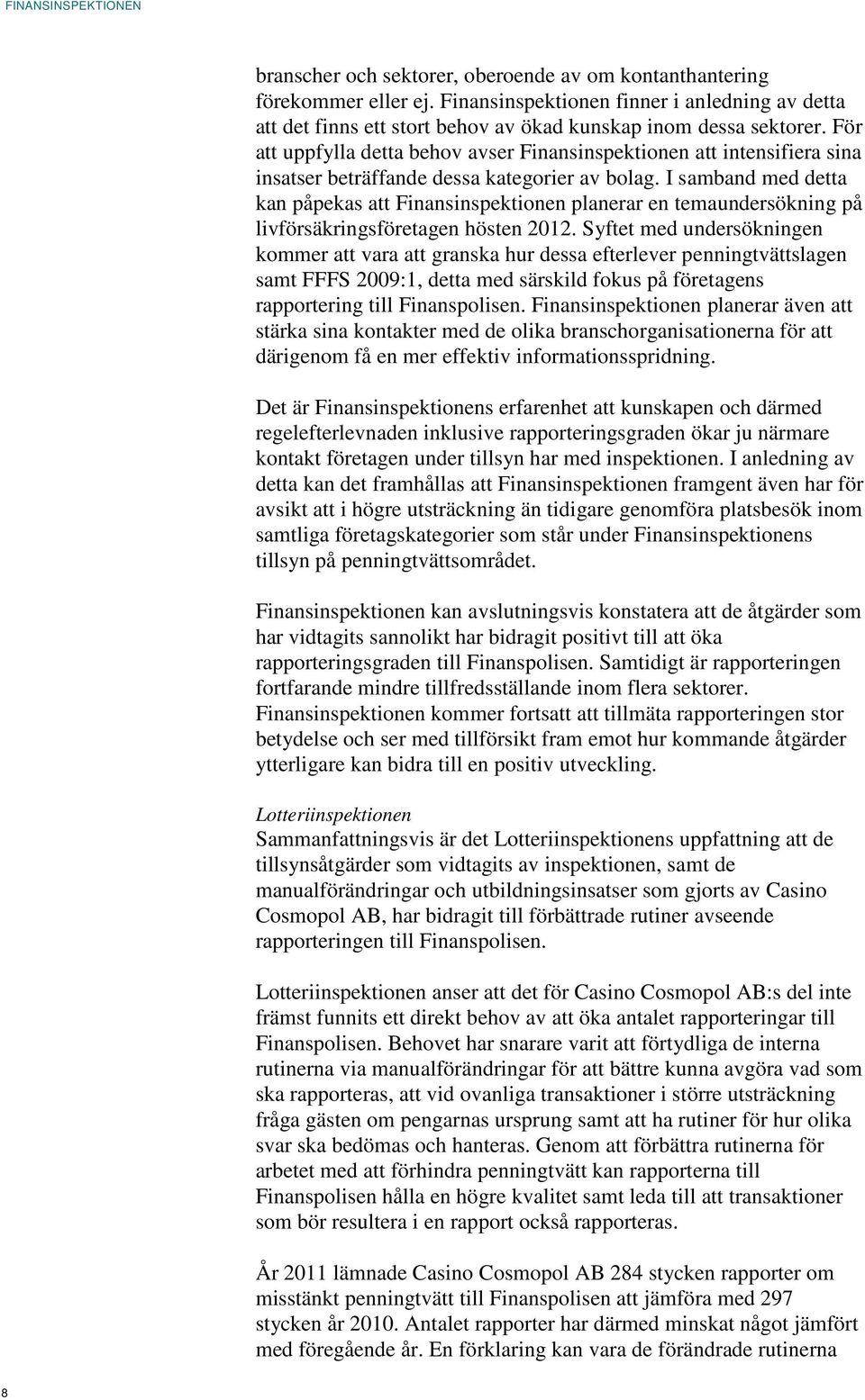 I samband med detta kan påpekas att Finansinspektionen planerar en temaundersökning på livförsäkringsföretagen hösten 2012.