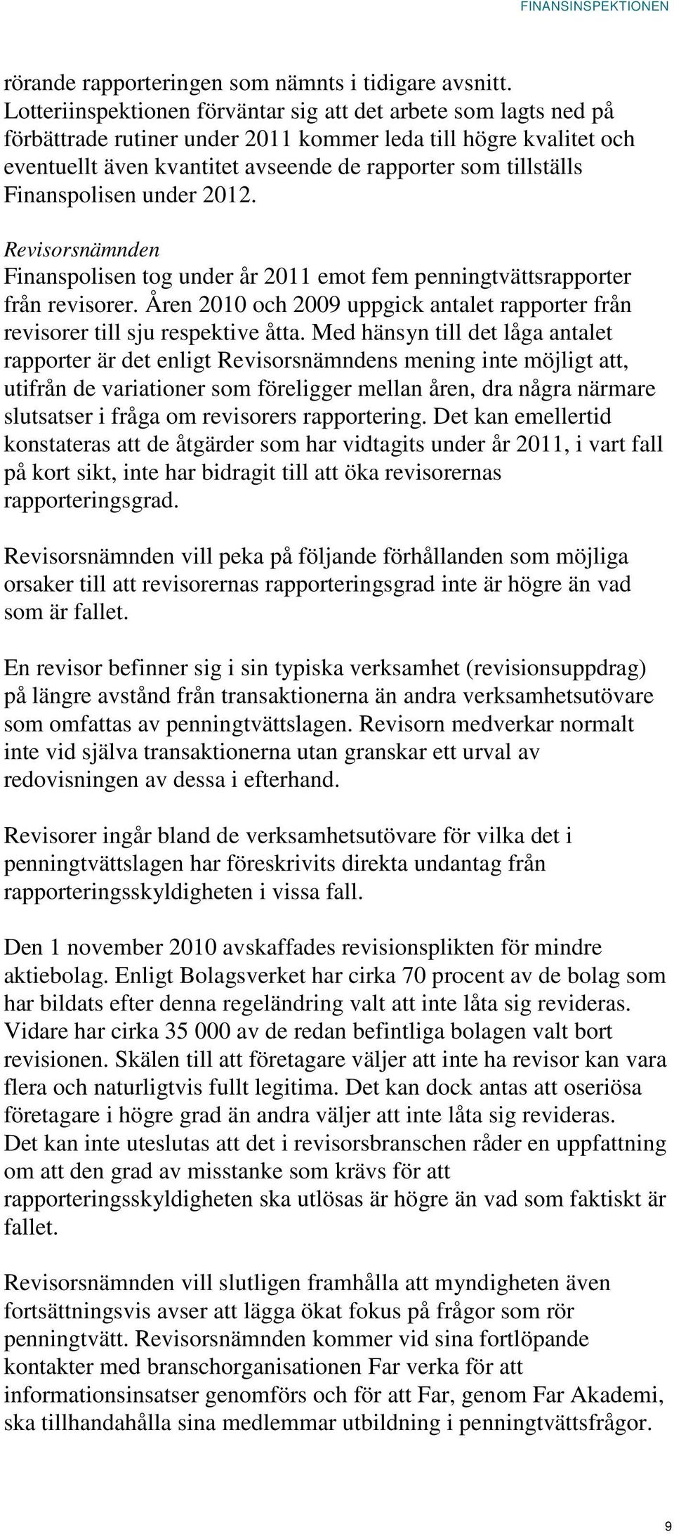 Finanspolisen under 2012. Revisorsnämnden Finanspolisen tog under år 2011 emot fem penningtvättsrapporter från revisorer.