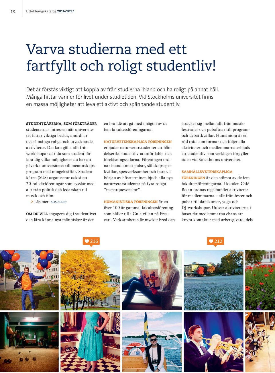 STUDENTKÅRERNA, SOM FÖRETRÄDER studenternas intressen när universitetet fattar viktiga beslut, anordnar också många roliga och utvecklande aktiviteter.