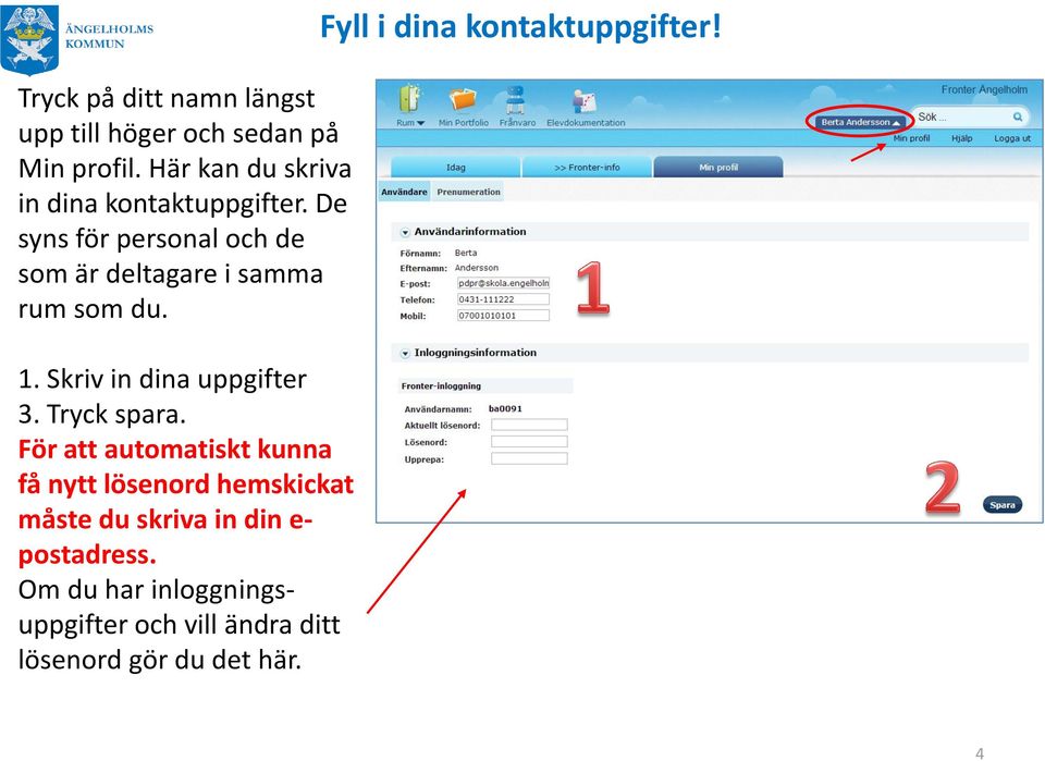 De syns för personal och de som är deltagare i samma rum som du. 1. Skriv in dina uppgifter 3.