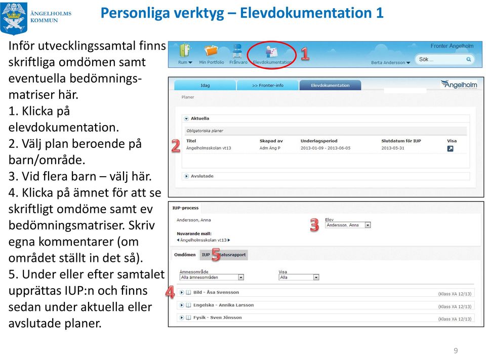 Vid flera barn välj här. 4. Klicka på ämnet för att se skriftligt omdöme samt ev bedömningsmatriser.