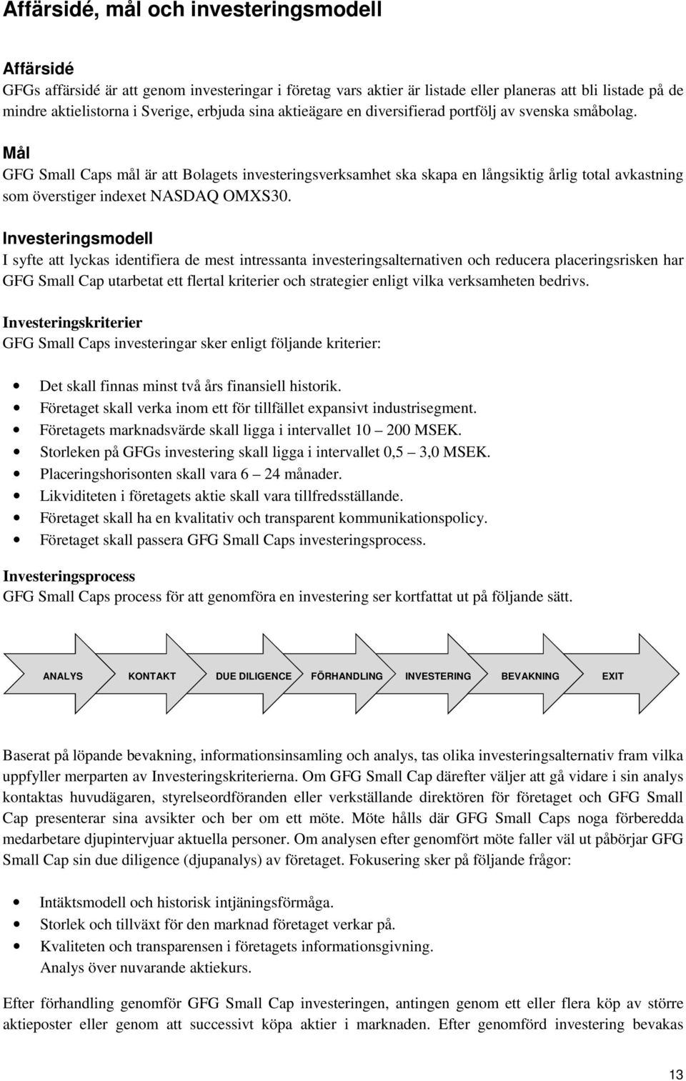 Mål GFG Small Caps mål är att Bolagets investeringsverksamhet ska skapa en långsiktig årlig total avkastning som överstiger indexet NASDAQ OMXS30.