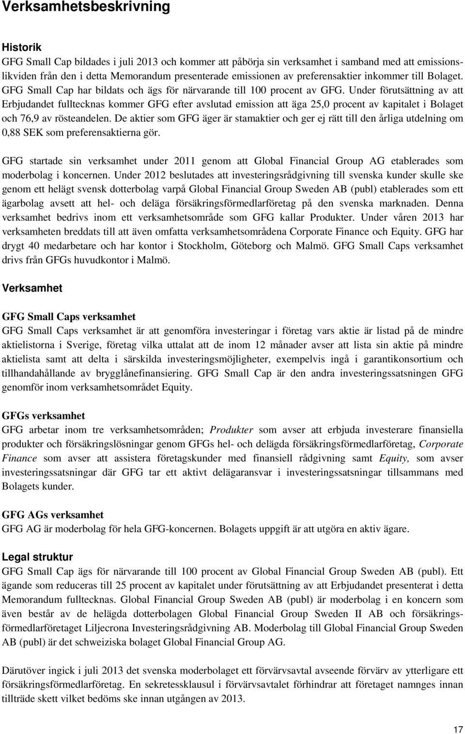 Under förutsättning av att Erbjudandet fulltecknas kommer GFG efter avslutad emission att äga 25,0 procent av kapitalet i Bolaget och 76,9 av rösteandelen.