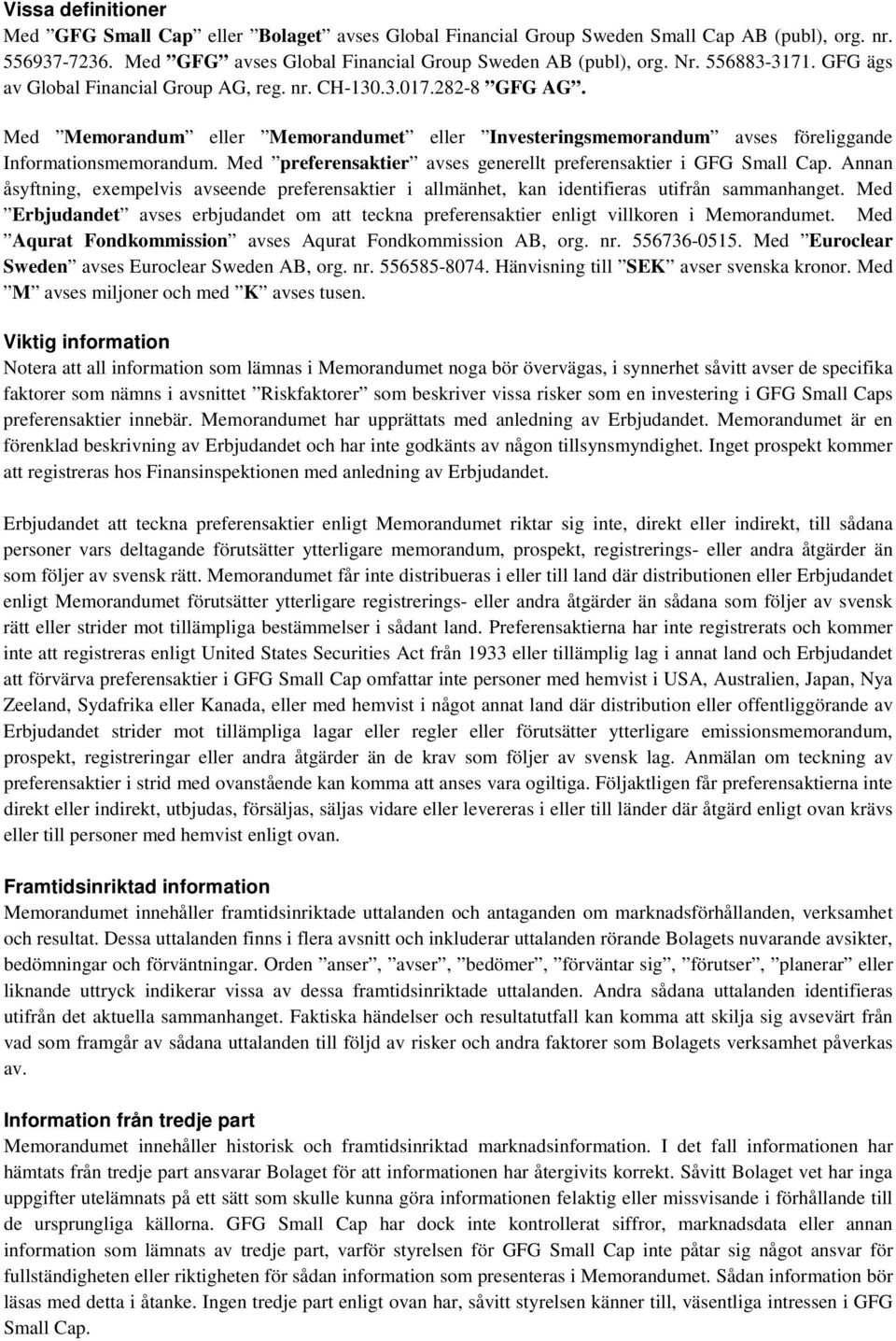 Med preferensaktier avses generellt preferensaktier i GFG Small Cap. Annan åsyftning, exempelvis avseende preferensaktier i allmänhet, kan identifieras utifrån sammanhanget.