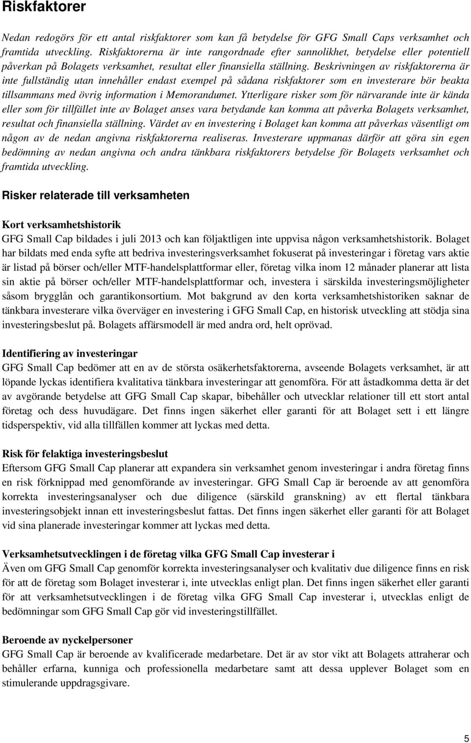 Beskrivningen av riskfaktorerna är inte fullständig utan innehåller endast exempel på sådana riskfaktorer som en investerare bör beakta tillsammans med övrig information i Memorandumet.