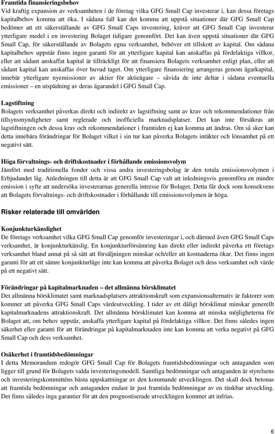 investering Bolaget tidigare genomfört. Det kan även uppstå situationer där GFG Small Cap, för säkerställande av Bolagets egna verksamhet, behöver ett tillskott av kapital.