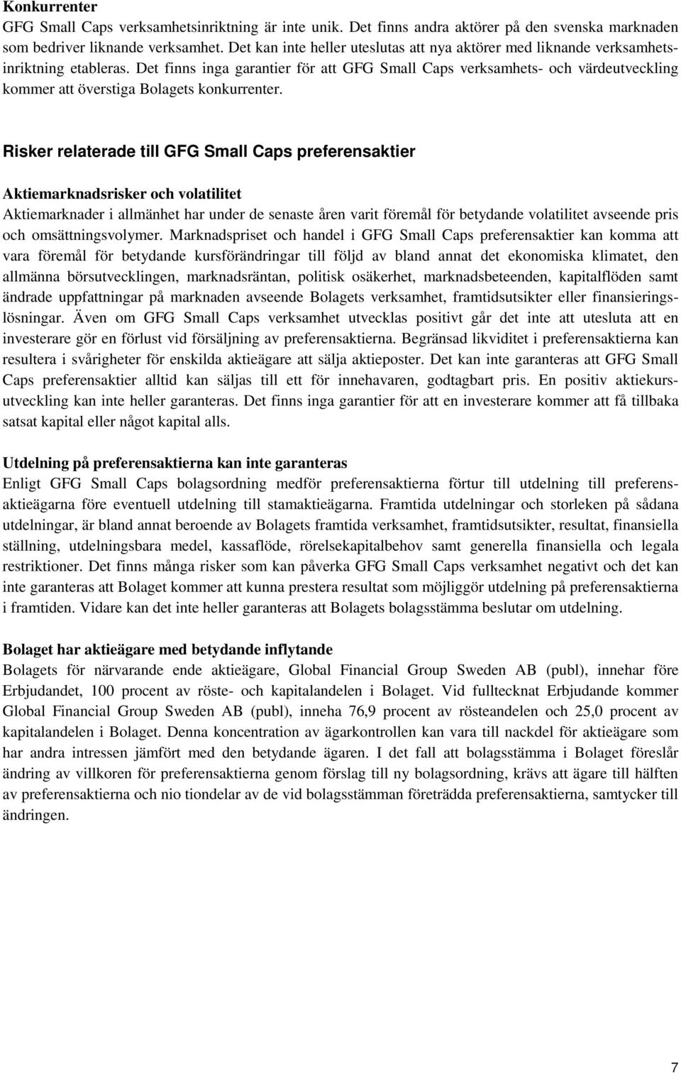 Det finns inga garantier för att GFG Small Caps verksamhets- och värdeutveckling kommer att överstiga Bolagets konkurrenter.