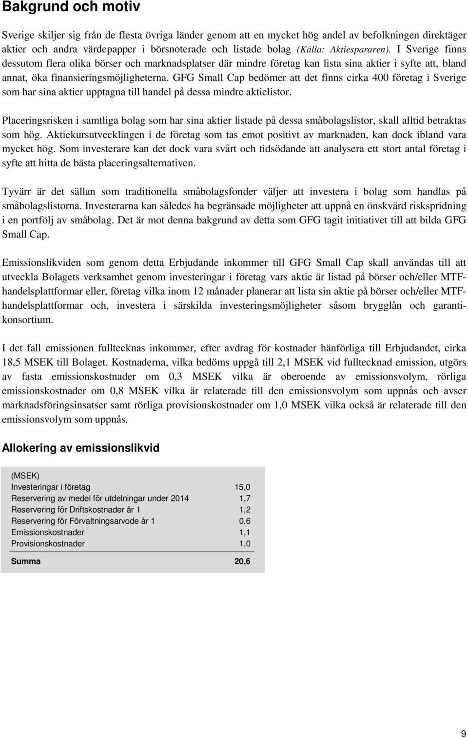 GFG Small Cap bedömer att det finns cirka 400 företag i Sverige som har sina aktier upptagna till handel på dessa mindre aktielistor.