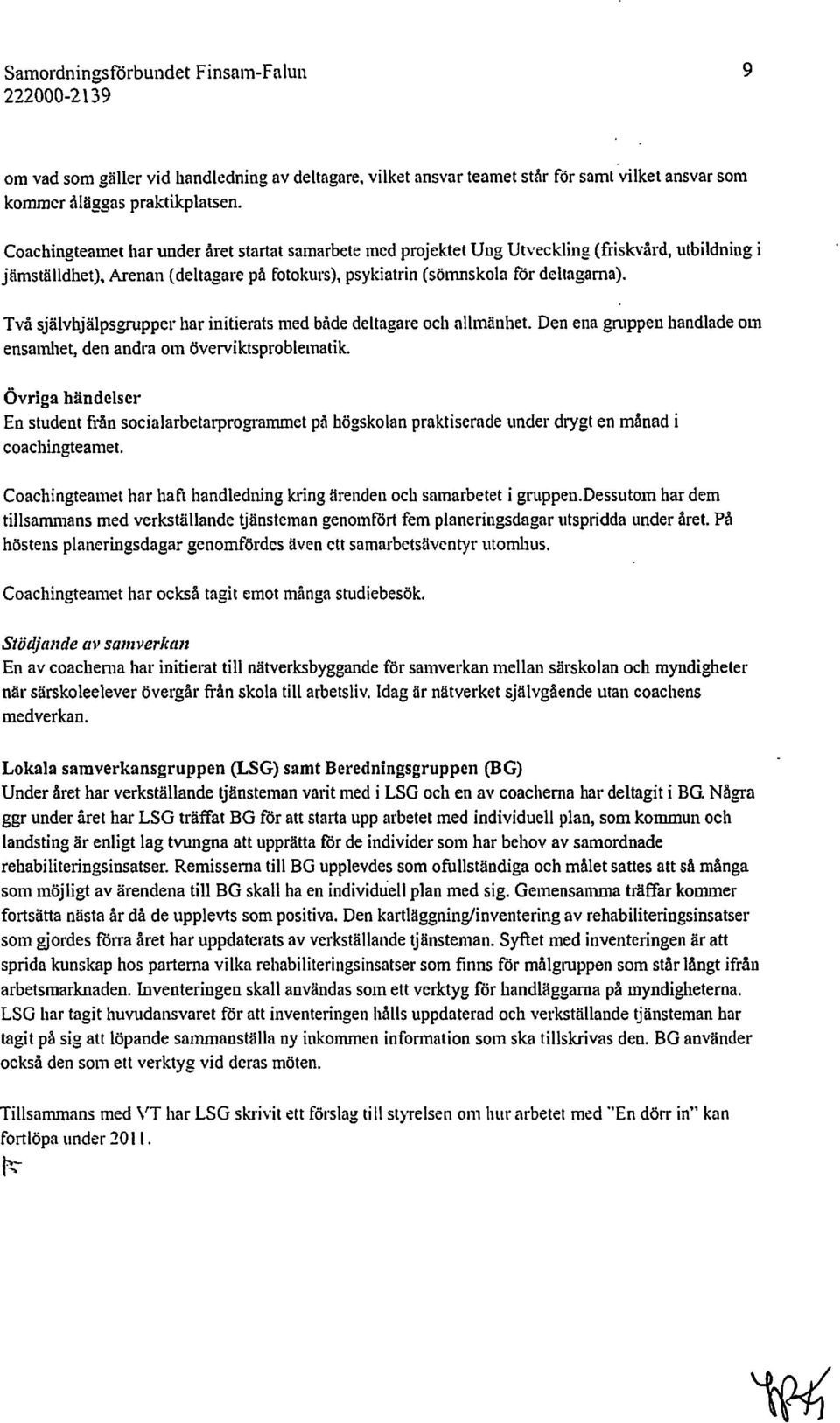 Två självhjälpsgrupper har initierats med både deltagare och allmänhet. Den ena gruppen handladeom ensamhet, den andra om överviktsproblematik.