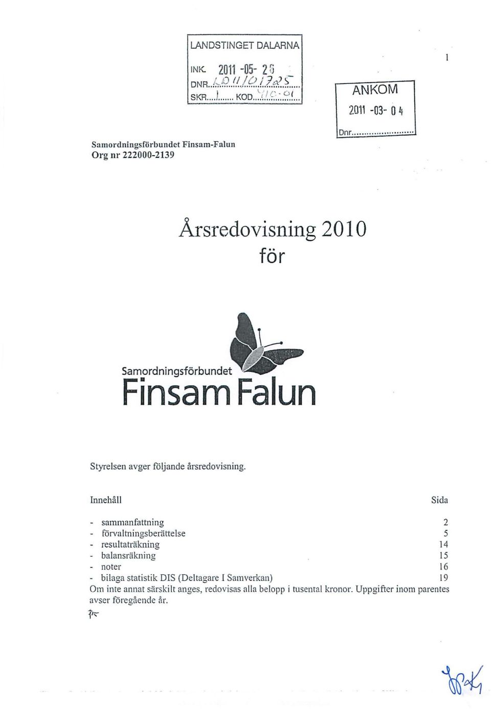 Inne hå ll Sida sammanfattning 2 förval tnin gsberättelse 5 - resulta träkning 14 ba lansräkning 15 noter 16 bilaga statistik DIS (D