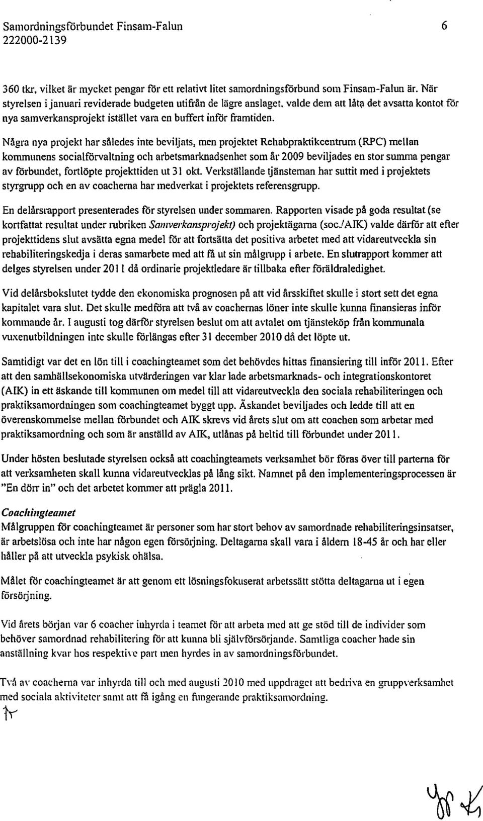 Några nya projekt har således inte beviljats, men projektet Rehabpraktikcentrurn(RPC) mellan kommunens socialförvaltning och arbetsmarknadsenhet som år 2009 beviljades en stor summa pengar av