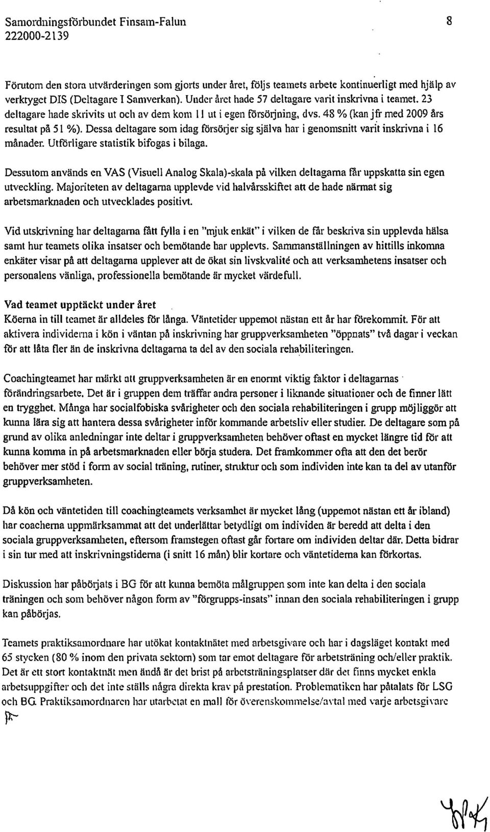 Dessa deltagare som idag försörjer sig själva har i genomsnitt varit inskrivna i 16 månader. Utförligare statistik bifogas i bilaga.