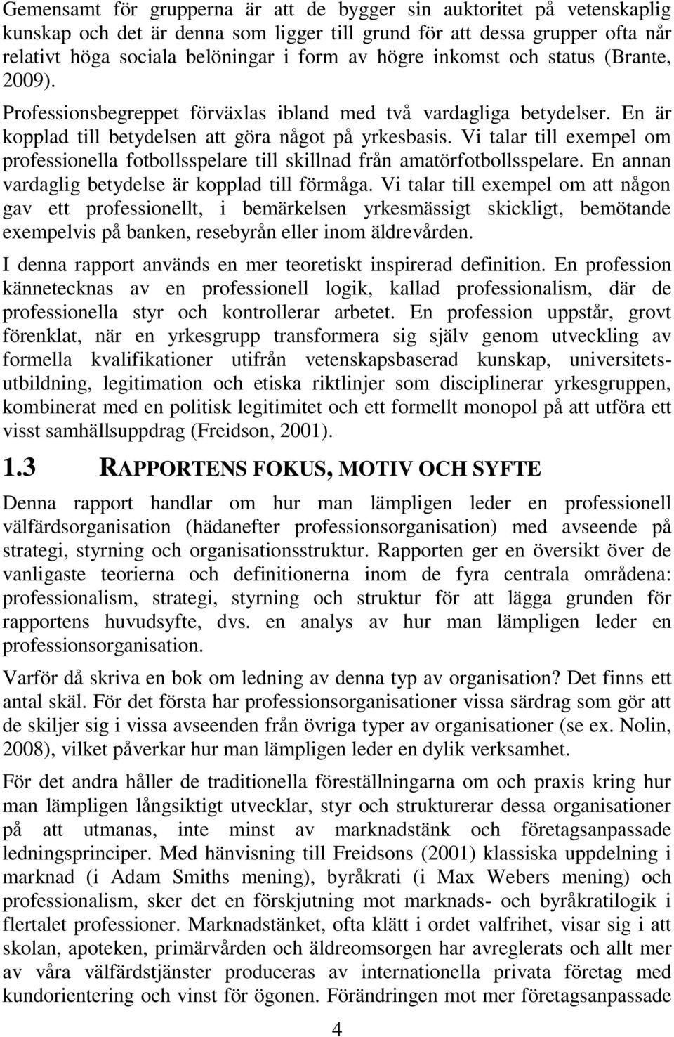 Vi talar till exempel om professionella fotbollsspelare till skillnad från amatörfotbollsspelare. En annan vardaglig betydelse är kopplad till förmåga.