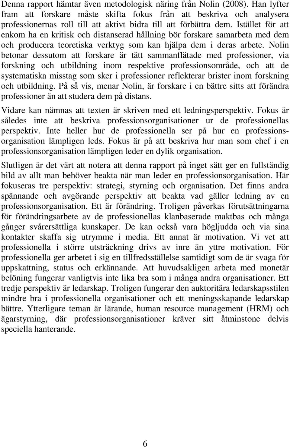 Istället för att enkom ha en kritisk och distanserad hållning bör forskare samarbeta med dem och producera teoretiska verktyg som kan hjälpa dem i deras arbete.