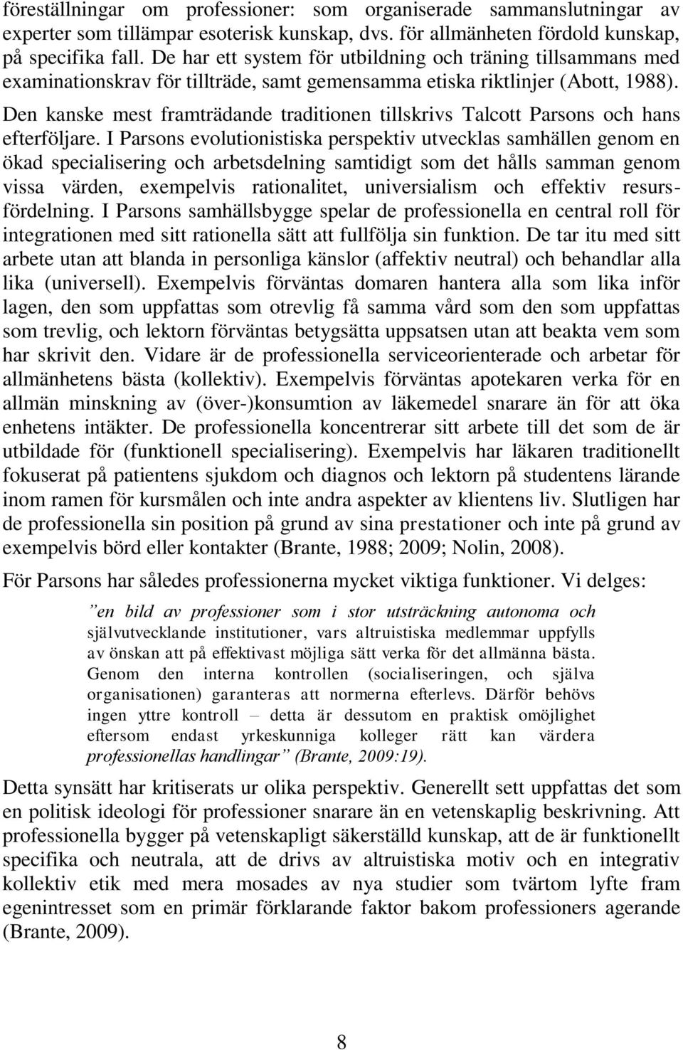 Den kanske mest framträdande traditionen tillskrivs Talcott Parsons och hans efterföljare.