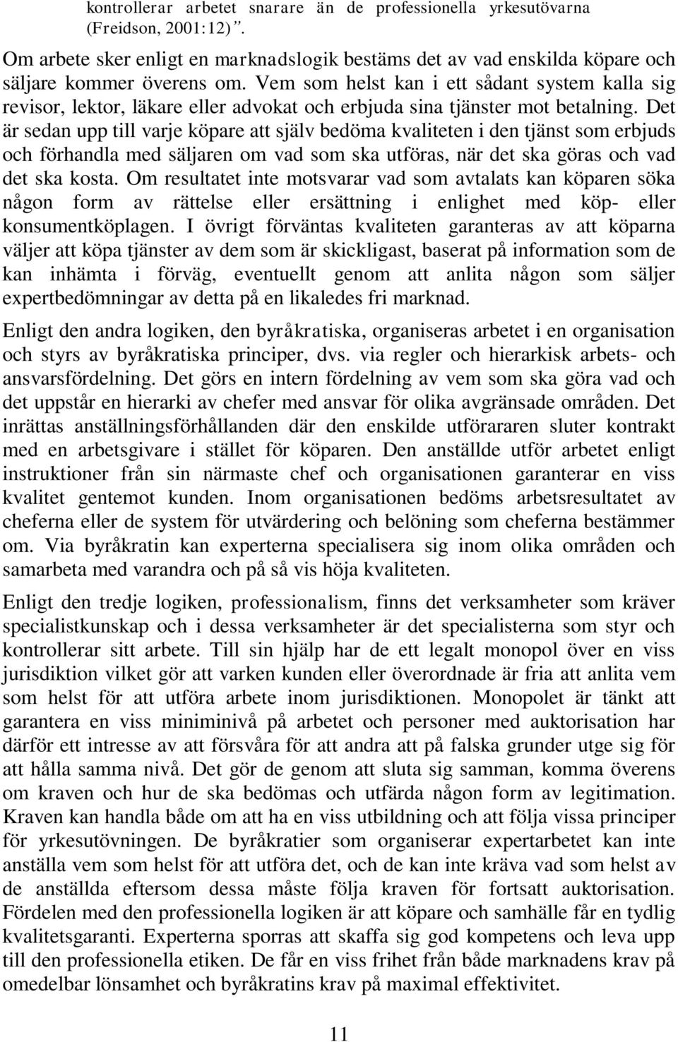 Det är sedan upp till varje köpare att själv bedöma kvaliteten i den tjänst som erbjuds och förhandla med säljaren om vad som ska utföras, när det ska göras och vad det ska kosta.