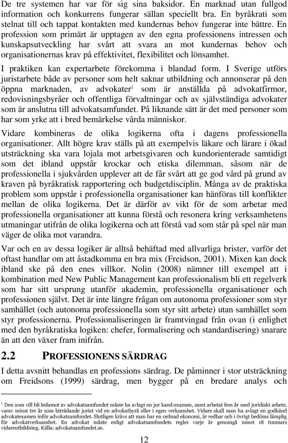 En profession som primärt är upptagen av den egna professionens intressen och kunskapsutveckling har svårt att svara an mot kundernas behov och organisationernas krav på effektivitet, flexibilitet