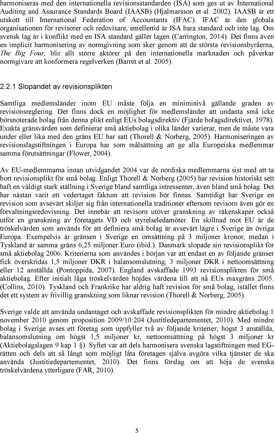 Om svensk lag är i konflikt med en ISA standard gäller lagen (Carrington, 2014).