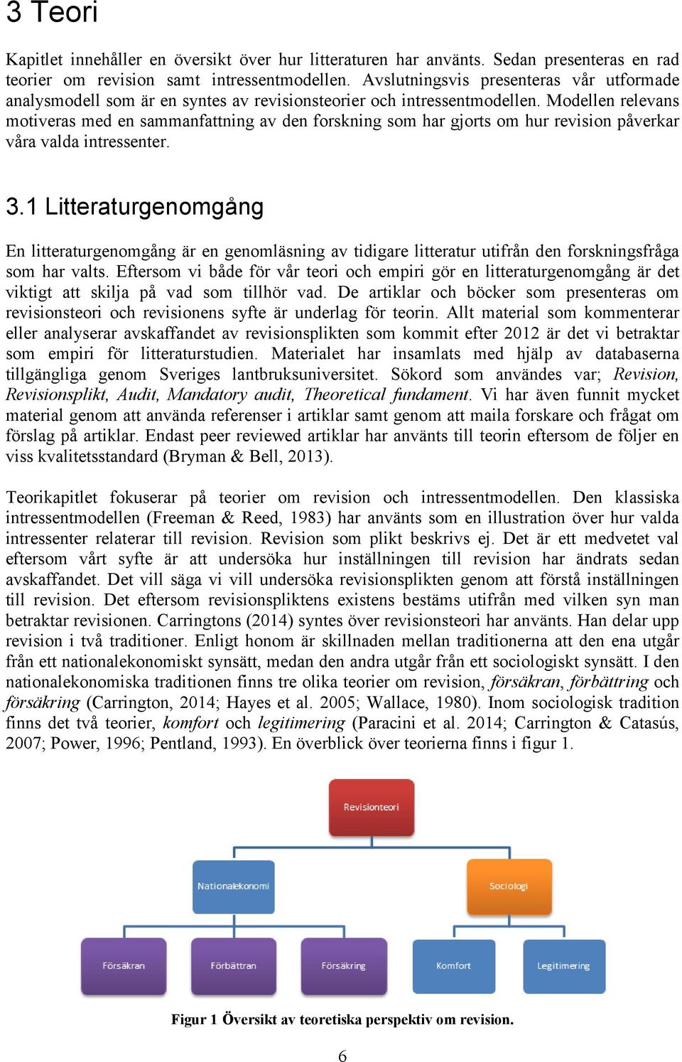 Modellen relevans motiveras med en sammanfattning av den forskning som har gjorts om hur revision påverkar våra valda intressenter. 3.