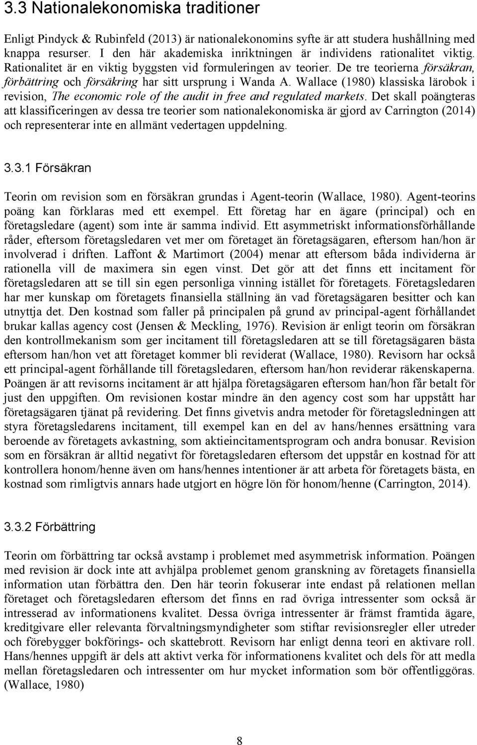 De tre teorierna försäkran, förbättring och försäkring har sitt ursprung i Wanda A. Wallace (1980) klassiska lärobok i revision, The economic role of the audit in free and regulated markets.