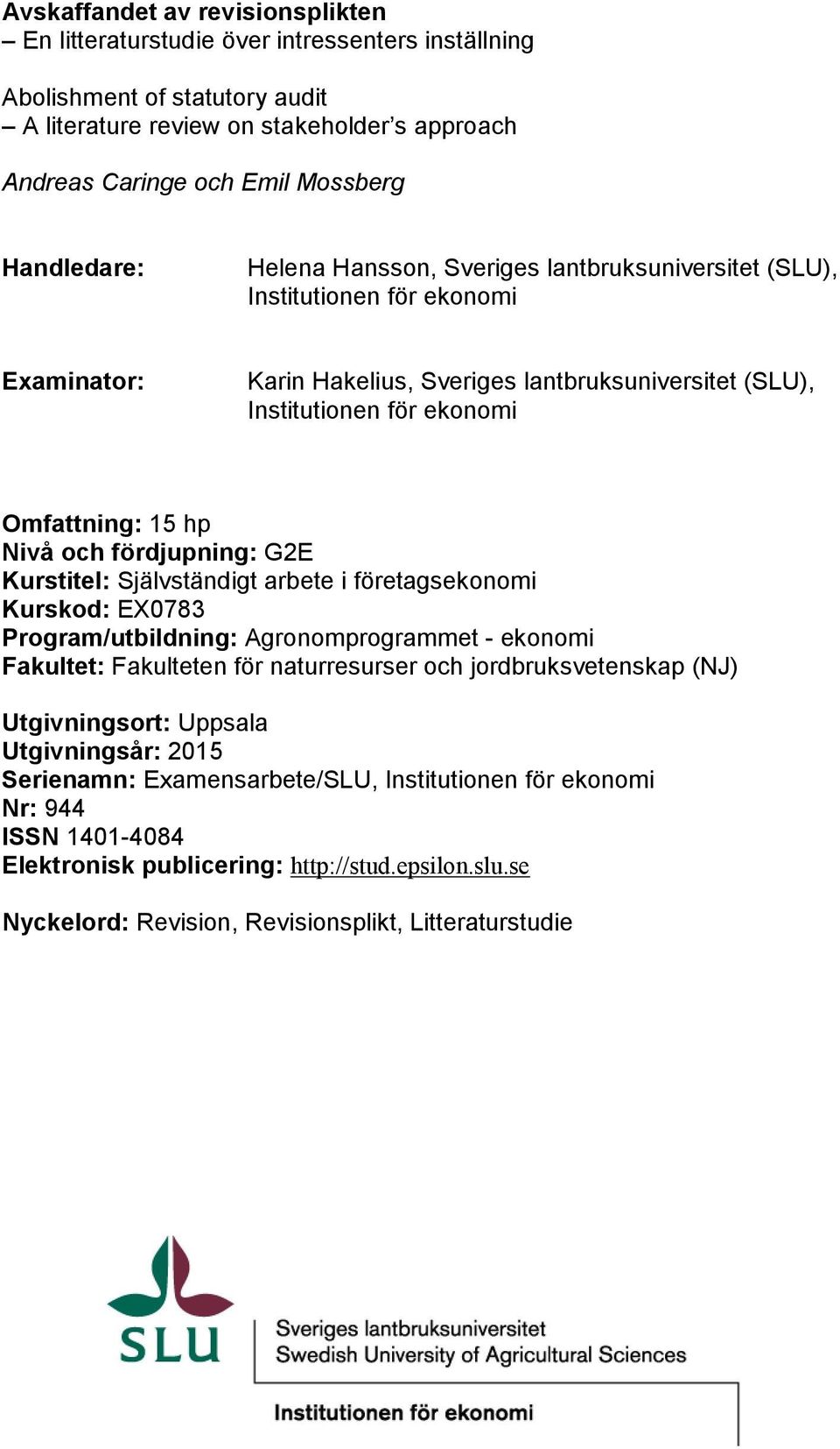 Nivå och fördjupning: G2E Kurstitel: Självständigt arbete i företagsekonomi Kurskod: EX0783 Program/utbildning: Agronomprogrammet - ekonomi Fakultet: Fakulteten för naturresurser och