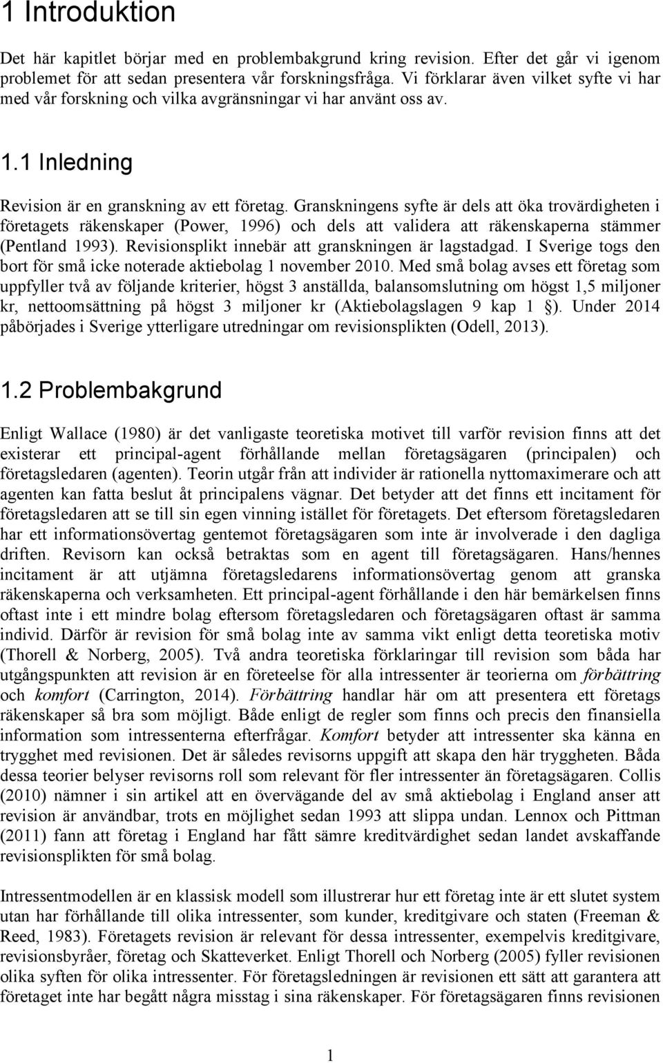 Granskningens syfte är dels att öka trovärdigheten i företagets räkenskaper (Power, 1996) och dels att validera att räkenskaperna stämmer (Pentland 1993).