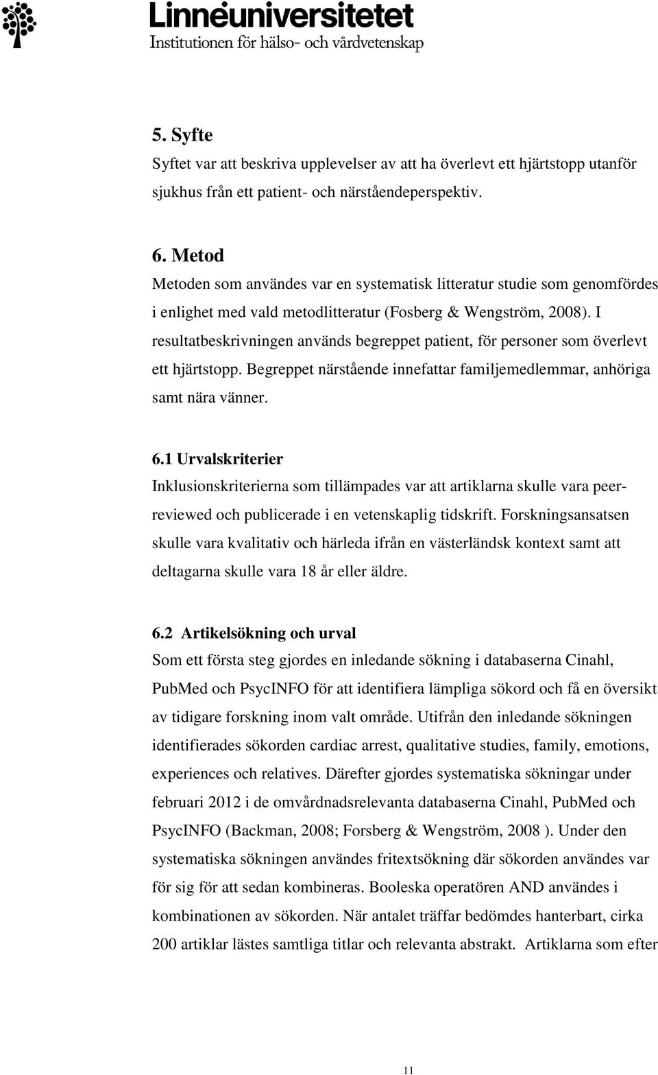 I resultatbeskrivningen används begreppet patient, för personer som överlevt ett hjärtstopp. Begreppet närstående innefattar familjemedlemmar, anhöriga samt nära vänner. 6.