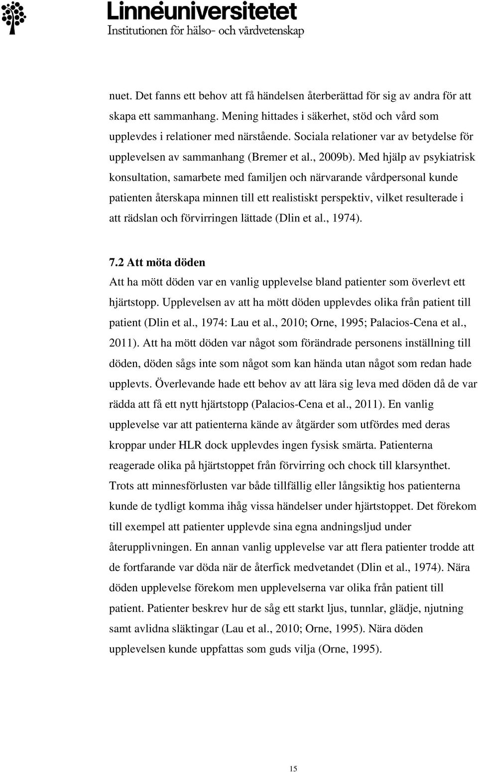 Med hjälp av psykiatrisk konsultation, samarbete med familjen och närvarande vårdpersonal kunde patienten återskapa minnen till ett realistiskt perspektiv, vilket resulterade i att rädslan och