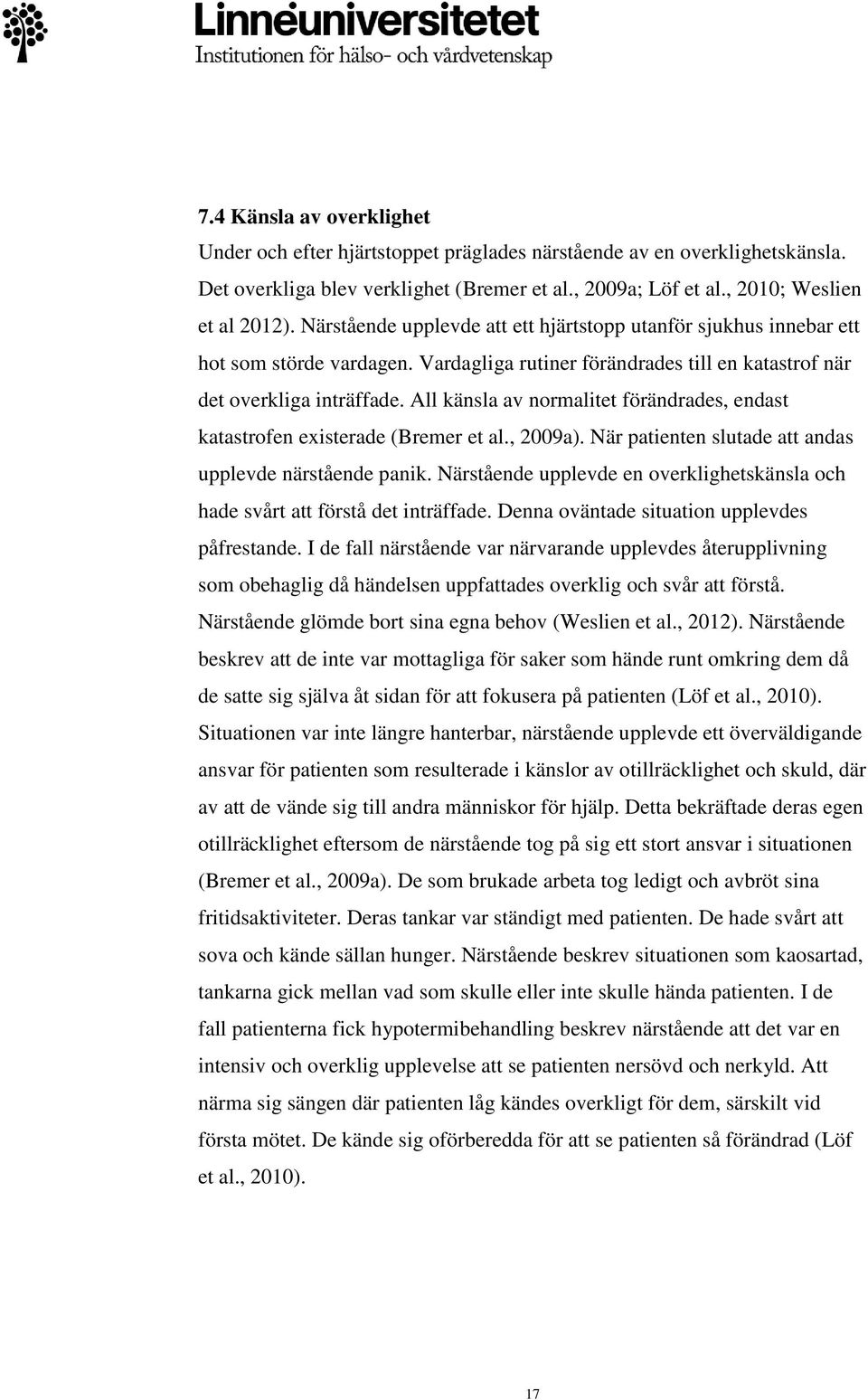 All känsla av normalitet förändrades, endast katastrofen existerade (Bremer et al., 2009a). När patienten slutade att andas upplevde närstående panik.