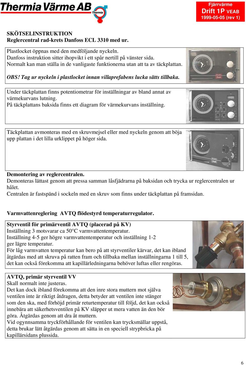 Under täckplattan finns potentiometrar för inställningar av bland annat av värmekurvans lutning. På täckplattans baksida finns ett diagram för värmekurvans inställning.