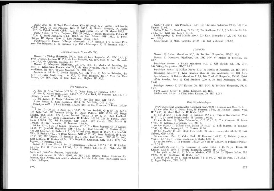 k. 182,1. Vandringspris: Ragnar Fröbergs minnespris 1) IF Femman 179 p, Sport-Pressens Vandringspris 1) IF Femman 5 p, FSS:s Minnespris 1) IF Femman 8.03.47.