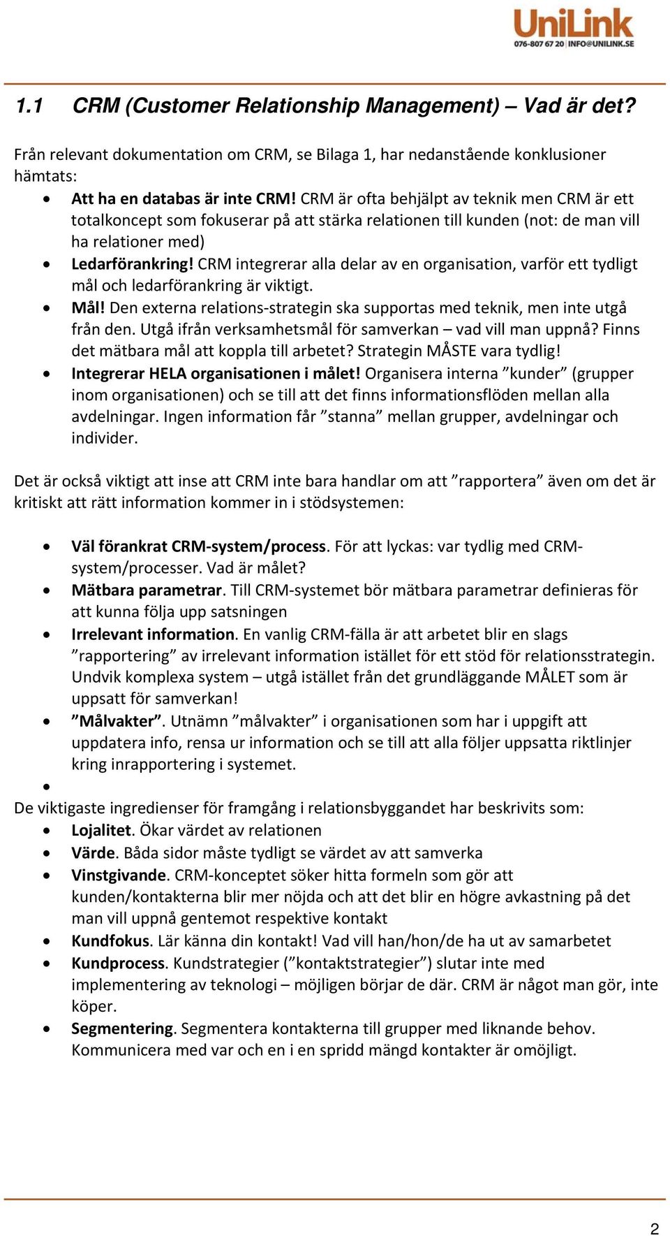 CRM integrerar alla delar av en organisation, varför ett tydligt mål och ledarförankring är viktigt. Mål! Den externa relations strategin ska supportas med teknik, men inte utgå från den.