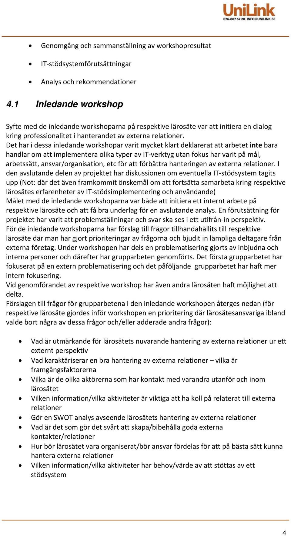 Det har i dessa inledande workshopar varit mycket klart deklarerat att arbetet inte bara handlar om att implementera olika typer av IT verktyg utan fokus har varit på mål, arbetssätt,