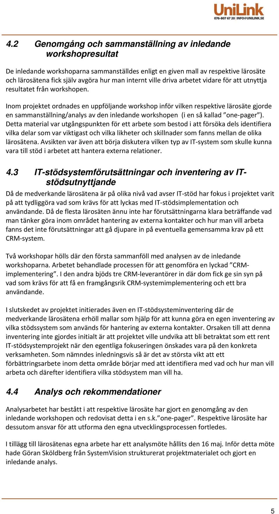 Inom projektet ordnades en uppföljande workshop inför vilken respektive lärosäte gjorde en sammanställning/analys av den inledande workshopen (i en så kallad one pager ).