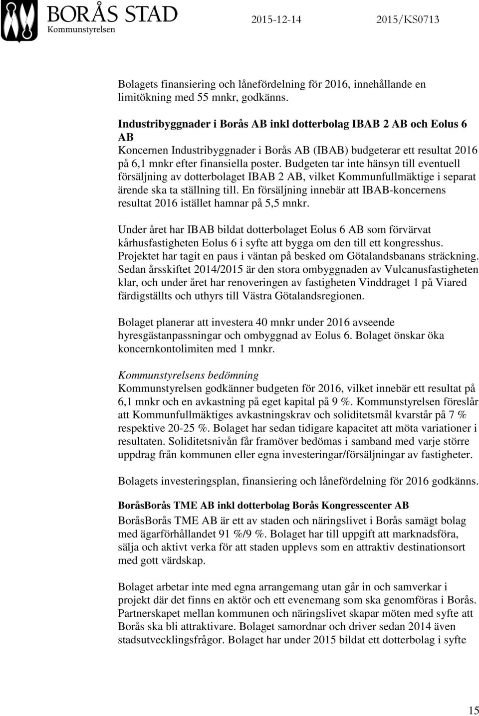 Budgeten tar inte hänsyn till eventuell försäljning av dotterbolaget IBAB 2 AB, vilket Kommunfullmäktige i separat ärende ska ta ställning till.