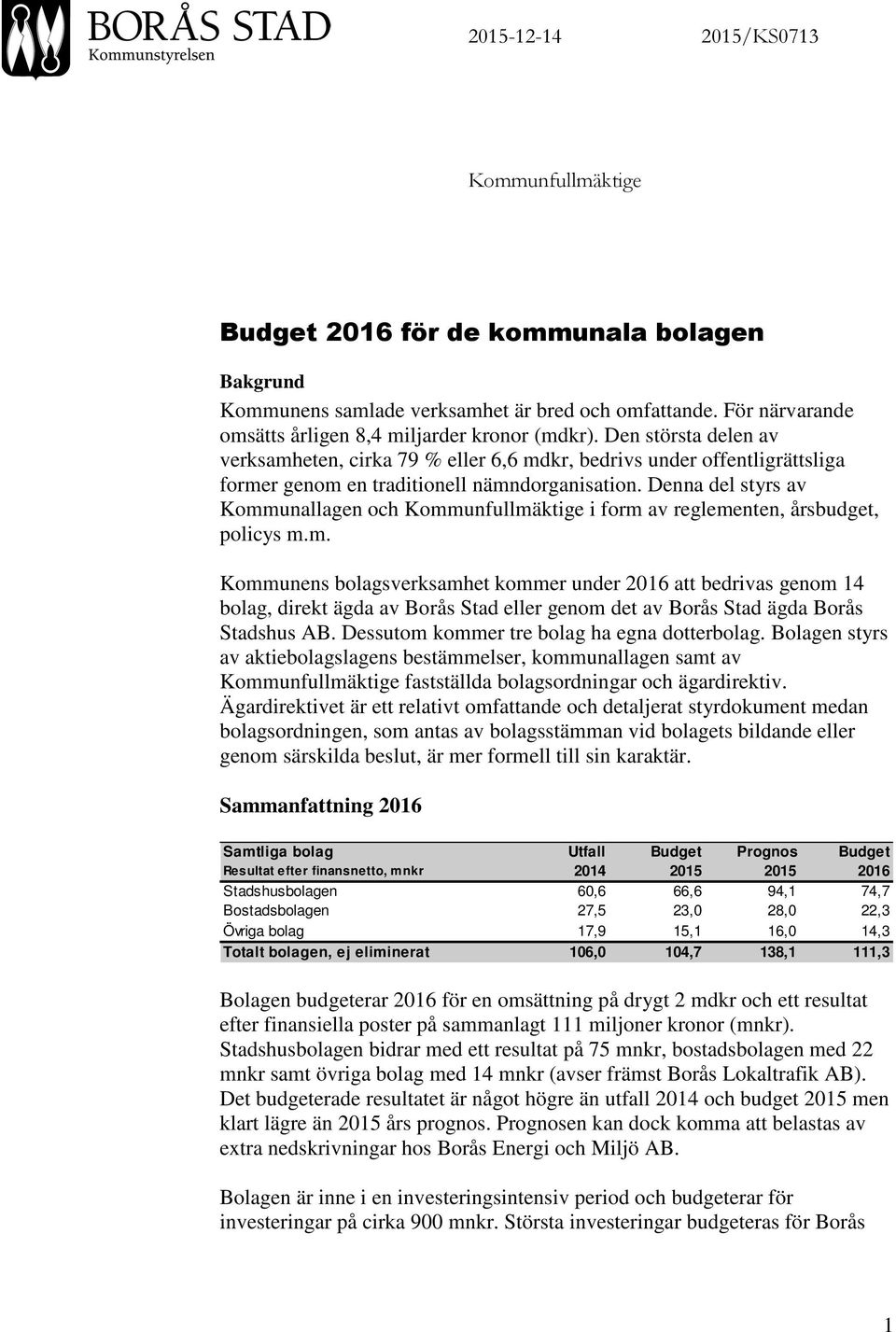 Denna del styrs av Kommunallagen och Kommunfullmäktige i form av reglementen, årsbudget, policys m.m. Kommunens bolagsverksamhet kommer under 2016 att bedrivas genom 14 bolag, direkt ägda av Borås Stad eller genom det av Borås Stad ägda Borås Stadshus AB.