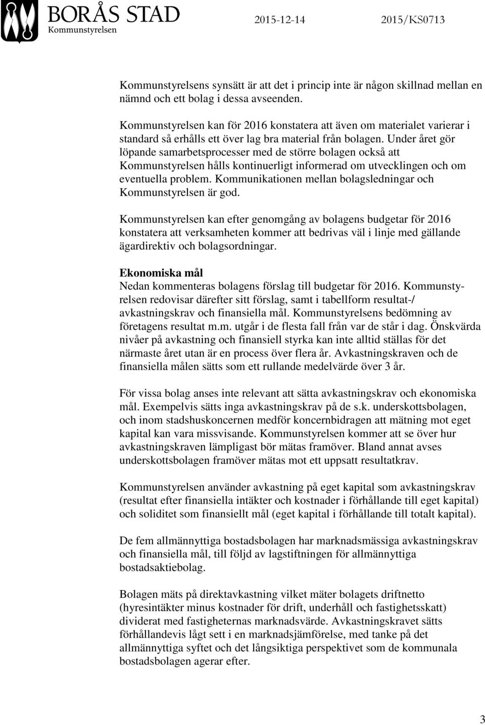 Under året gör löpande samarbetsprocesser med de större bolagen också att Kommunstyrelsen hålls kontinuerligt informerad om utvecklingen och om eventuella problem.