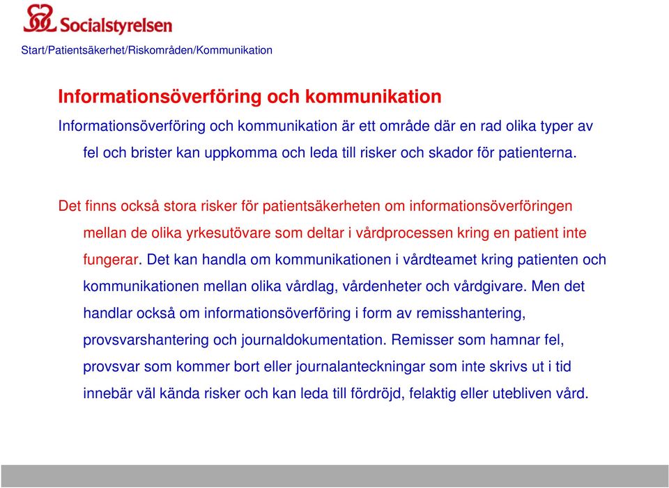 Det finns också stora risker för patientsäkerheten om informationsöverföringen mellan de olika yrkesutövare som deltar i vårdprocessen kring en patient inte fungerar.