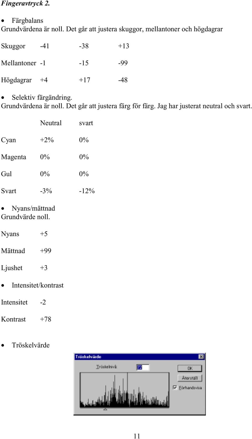 Selektiv färgändring. Grundvärdena är noll. Det går att justera färg för färg. Jag har justerat neutral och svart.