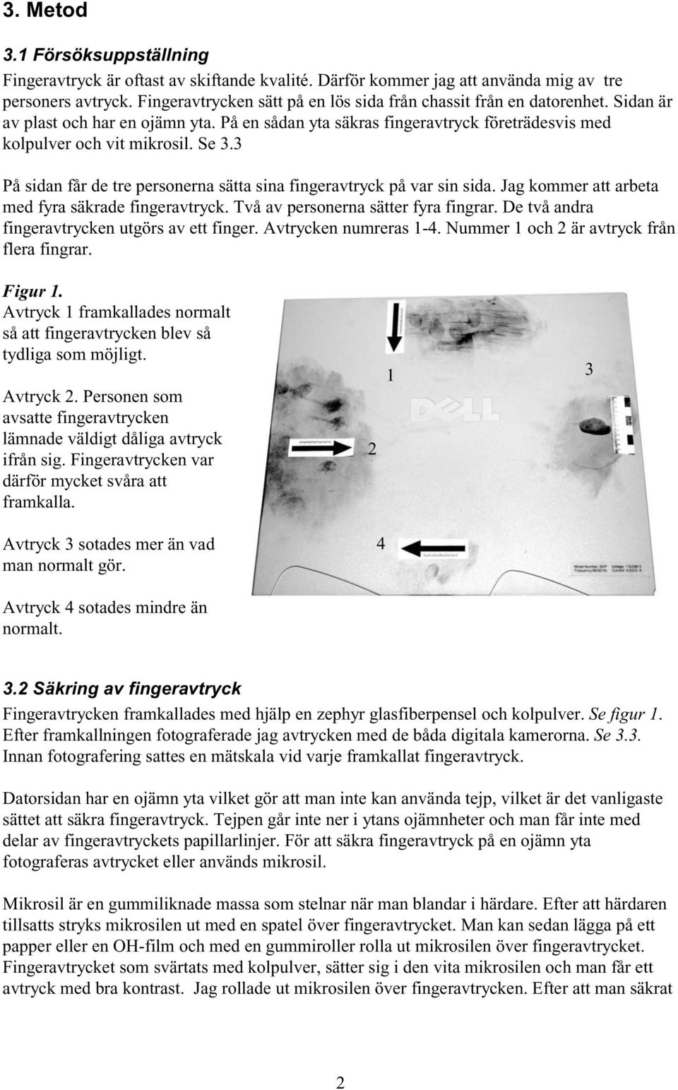 3 På sidan får de tre personerna sätta sina fingeravtryck på var sin sida. Jag kommer att arbeta med fyra säkrade fingeravtryck. Två av personerna sätter fyra fingrar.