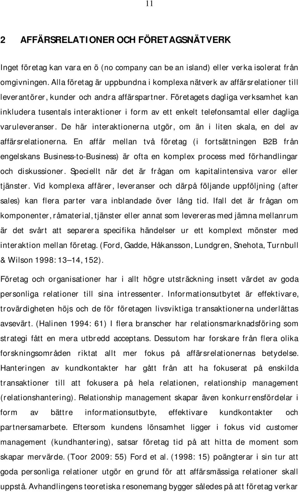 Företagets dagliga verksamhet kan inkludera tusentals interaktioner i form av ett enkelt telefonsamtal eller dagliga varuleveranser.