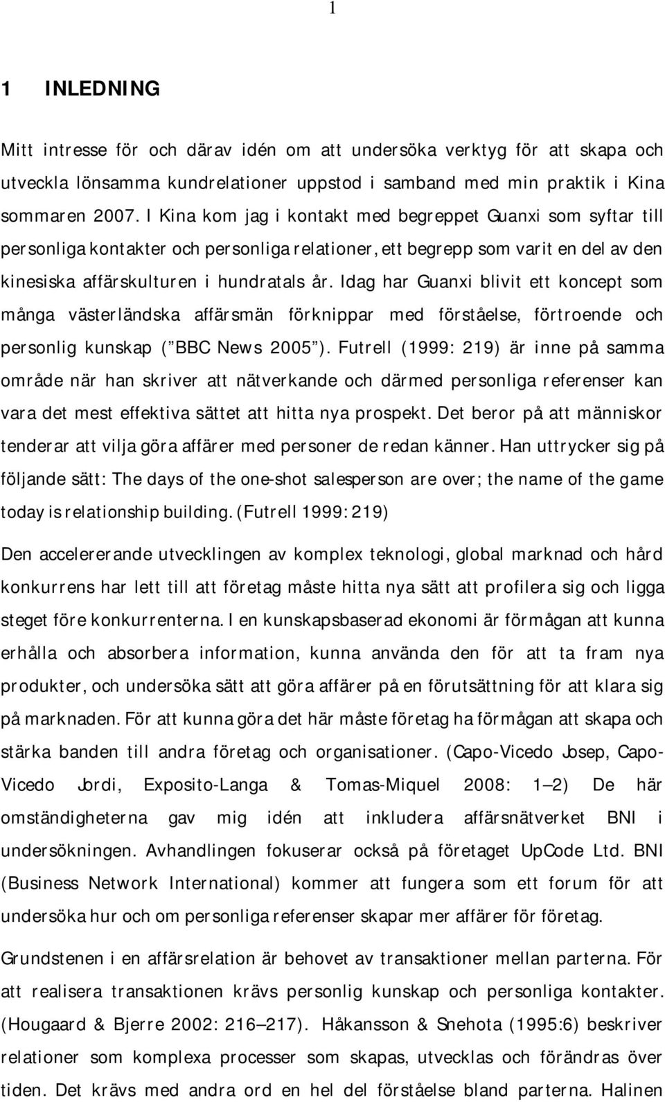 Idag har Guanxi blivit ett koncept som många västerländska affärsmän förknippar med förståelse, förtroende och personlig kunskap ( BBC News 2005 ).