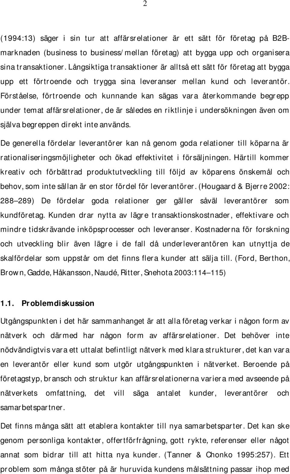 Förståelse, förtroende och kunnande kan sägas vara återkommande begrepp under temat affärsrelationer, de är således en riktlinje i undersökningen även om själva begreppen direkt inte används.